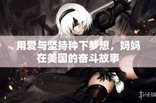 用爱与坚持种下梦想，妈妈在美国的奋斗故事
