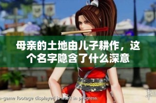 母亲的土地由儿子耕作，这个名字隐含了什么深意