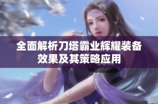 全面解析刀塔霸业辉耀装备效果及其策略应用
