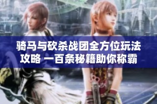 骑马与砍杀战团全方位玩法攻略 一百条秘籍助你称霸战场