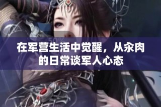 在军营生活中觉醒，从汆肉的日常谈军人心态