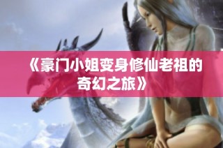《豪门小姐变身修仙老祖的奇幻之旅》