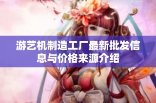 游艺机制造工厂最新批发信息与价格来源介绍