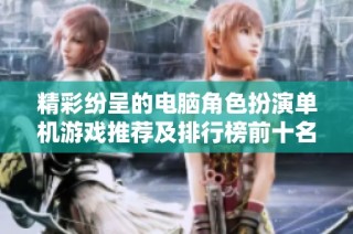 精彩纷呈的电脑角色扮演单机游戏推荐及排行榜前十名解析
