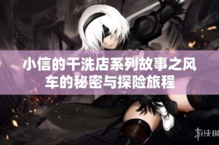 小信的干洗店系列故事之风车的秘密与探险旅程