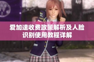 爱加速收费政策解析及人脸识别使用教程详解