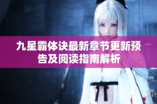 九星霸体诀最新章节更新预告及阅读指南解析