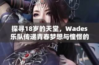 探寻18岁的天堂，Wades乐队传递青春梦想与憧憬的旋律