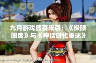九月游戏盛宴来袭：《极限国度》与《神话时代重述》重磅回归