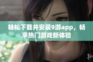 轻松下载并安装9游app，畅享热门游戏新体验