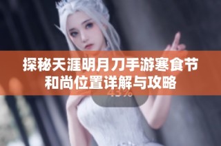 探秘天涯明月刀手游寒食节和尚位置详解与攻略