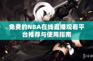 免费的NBA在线直播观看平台推荐与使用指南