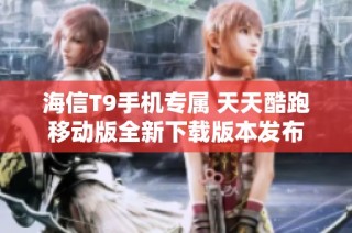 海信T9手机专属 天天酷跑移动版全新下载版本发布