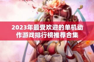 2023年最受欢迎的单机动作游戏排行榜推荐合集