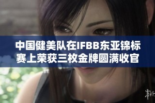 中国健美队在IFBB东亚锦标赛上荣获三枚金牌圆满收官
