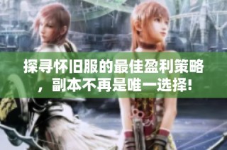 探寻怀旧服的最佳盈利策略，副本不再是唯一选择!