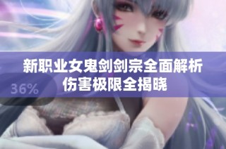 新职业女鬼剑剑宗全面解析 伤害极限全揭晓