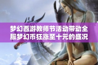 梦幻西游教师节活动带动全服梦幻币狂涨至十元的盛况