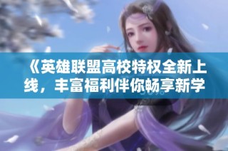 《英雄联盟高校特权全新上线，丰富福利伴你畅享新学期》