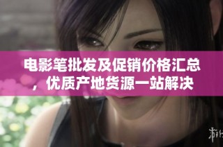 电影笔批发及促销价格汇总，优质产地货源一站解决