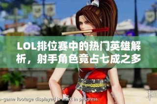 LOL排位赛中的热门英雄解析，射手角色竟占七成之多