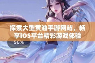 探索大型黄油手游网站，畅享iOS平台精彩游戏体验