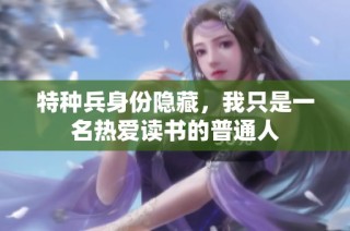 特种兵身份隐藏，我只是一名热爱读书的普通人
