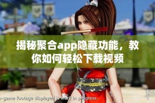 揭秘聚合app隐藏功能，教你如何轻松下载视频