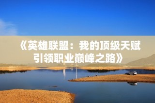 《英雄联盟：我的顶级天赋引领职业巅峰之路》