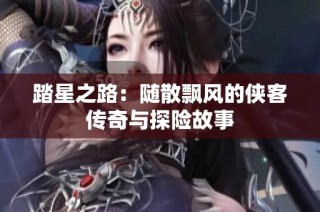 踏星之路：随散飘风的侠客传奇与探险故事