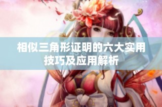 相似三角形证明的六大实用技巧及应用解析