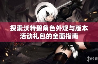 探索沃特碧角色外观与版本活动礼包的全面指南