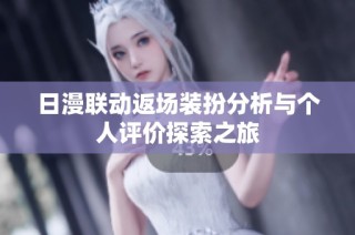 日漫联动返场装扮分析与个人评价探索之旅