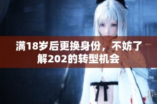 满18岁后更换身份，不妨了解202的转型机会