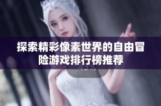 探索精彩像素世界的自由冒险游戏排行榜推荐
