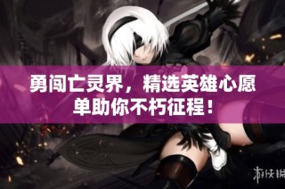 勇闯亡灵界，精选英雄心愿单助你不朽征程！