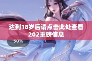 达到18岁后请点击此处查看202重磅信息