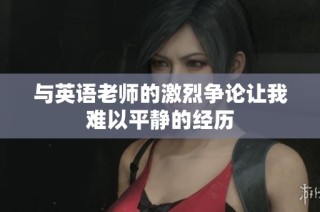 与英语老师的激烈争论让我难以平静的经历