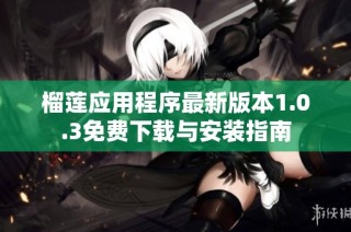 榴莲应用程序最新版本1.0.3免费下载与安装指南
