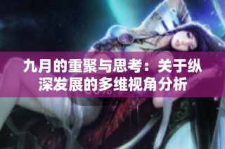 九月的重聚与思考：关于纵深发展的多维视角分析