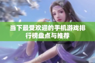 当下最受欢迎的手机游戏排行榜盘点与推荐
