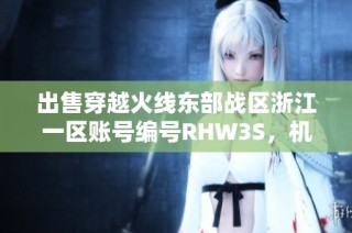 出售穿越火线东部战区浙江一区账号编号RHW3S，机会难得！
