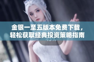 金银一至五版本免费下载，轻松获取经典投资策略指南