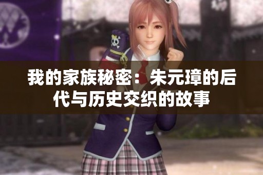 我的家族秘密：朱元璋的后代与历史交织的故事