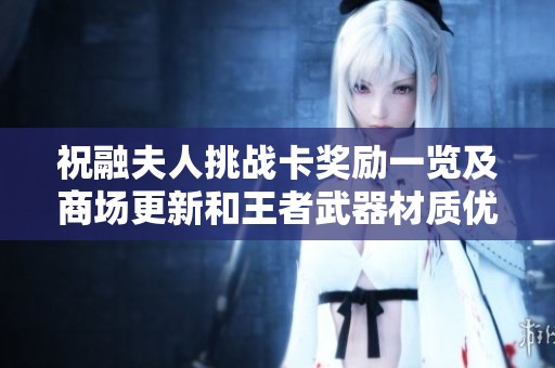 祝融夫人挑战卡奖励一览及商场更新和王者武器材质优化解析