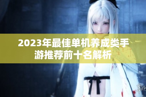 2023年最佳单机养成类手游推荐前十名解析