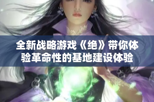 全新战略游戏《绝》带你体验革命性的基地建设体验