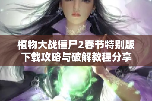 植物大战僵尸2春节特别版下载攻略与破解教程分享