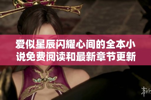 爱似星辰闪耀心间的全本小说免费阅读和最新章节更新