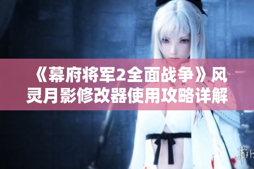 《幕府将军2全面战争》风灵月影修改器使用攻略详解
